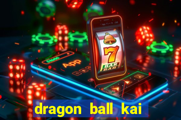 dragon ball kai dublado online